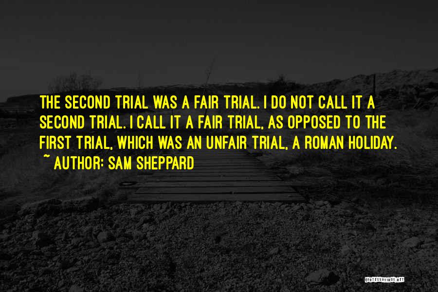 Sam Sheppard Quotes: The Second Trial Was A Fair Trial. I Do Not Call It A Second Trial. I Call It A Fair