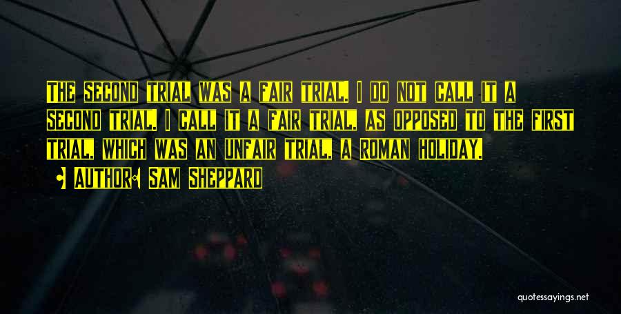 Sam Sheppard Quotes: The Second Trial Was A Fair Trial. I Do Not Call It A Second Trial. I Call It A Fair