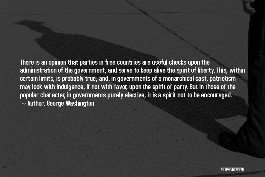 George Washington Quotes: There Is An Opinion That Parties In Free Countries Are Useful Checks Upon The Administration Of The Government, And Serve