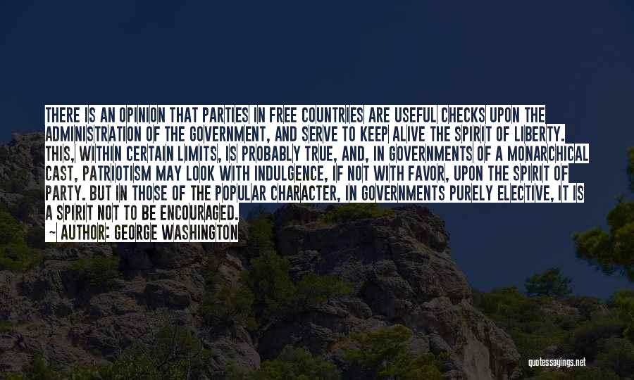 George Washington Quotes: There Is An Opinion That Parties In Free Countries Are Useful Checks Upon The Administration Of The Government, And Serve