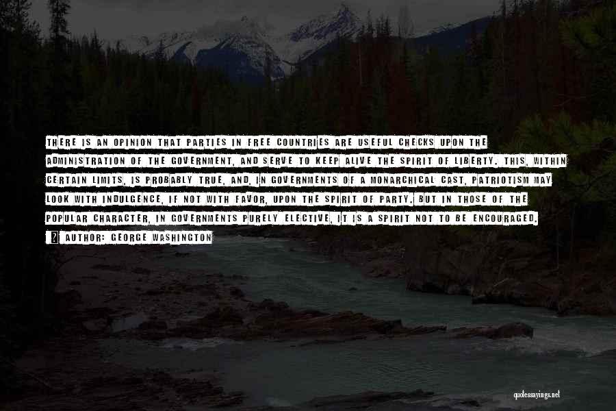 George Washington Quotes: There Is An Opinion That Parties In Free Countries Are Useful Checks Upon The Administration Of The Government, And Serve