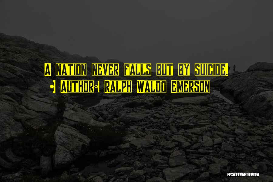 Ralph Waldo Emerson Quotes: A Nation Never Falls But By Suicide.