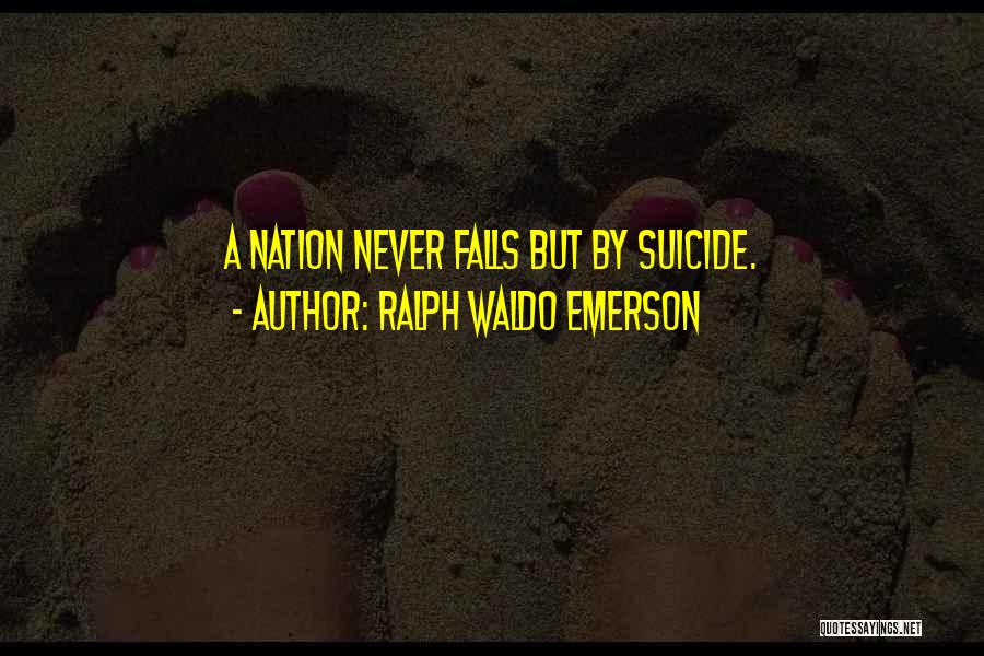 Ralph Waldo Emerson Quotes: A Nation Never Falls But By Suicide.