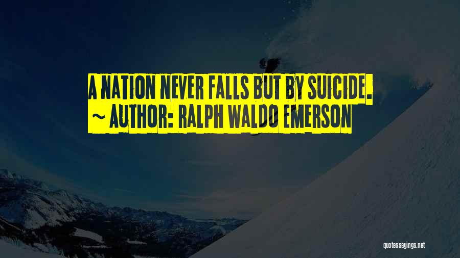 Ralph Waldo Emerson Quotes: A Nation Never Falls But By Suicide.