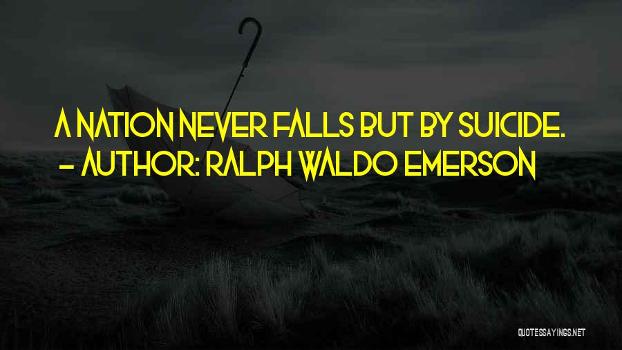 Ralph Waldo Emerson Quotes: A Nation Never Falls But By Suicide.