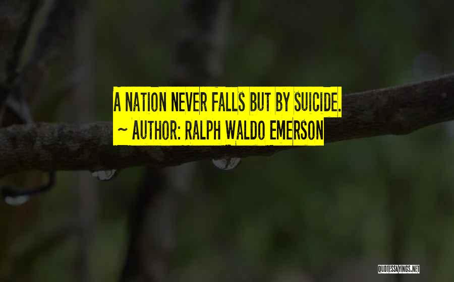 Ralph Waldo Emerson Quotes: A Nation Never Falls But By Suicide.