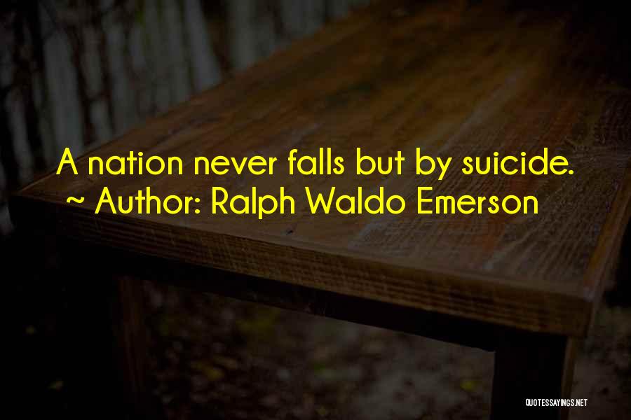 Ralph Waldo Emerson Quotes: A Nation Never Falls But By Suicide.