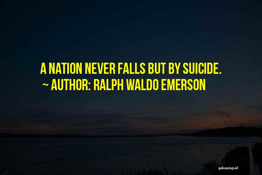 Ralph Waldo Emerson Quotes: A Nation Never Falls But By Suicide.