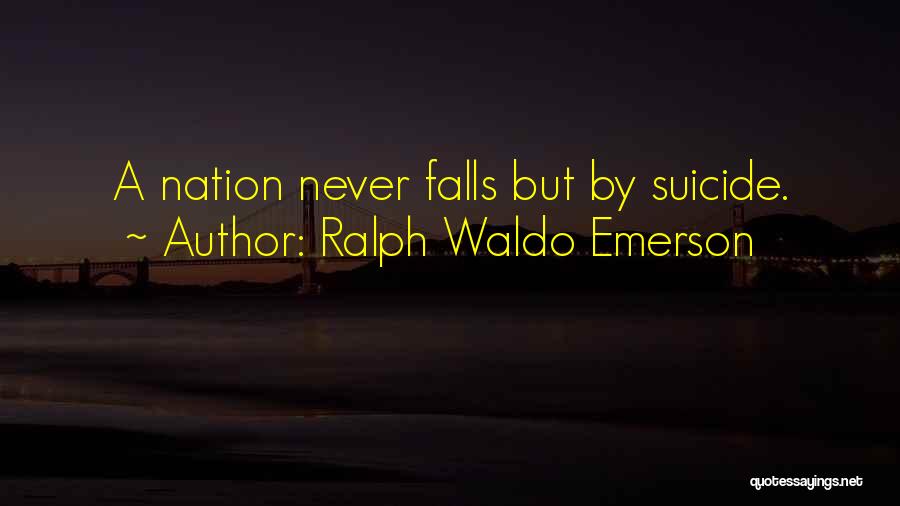 Ralph Waldo Emerson Quotes: A Nation Never Falls But By Suicide.
