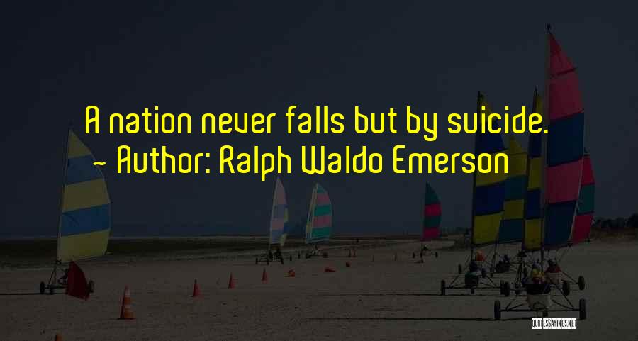 Ralph Waldo Emerson Quotes: A Nation Never Falls But By Suicide.