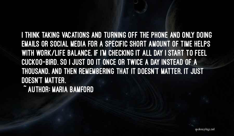 Maria Bamford Quotes: I Think Taking Vacations And Turning Off The Phone And Only Doing Emails Or Social Media For A Specific Short