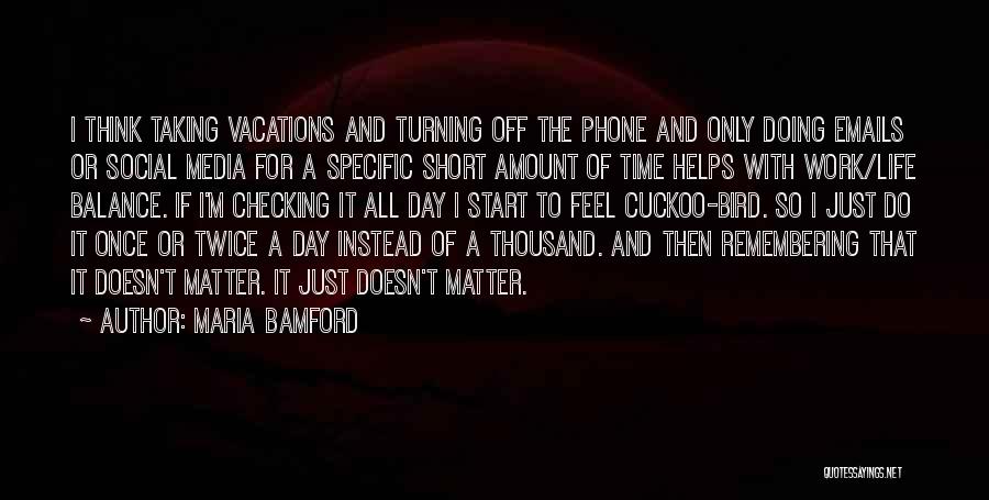 Maria Bamford Quotes: I Think Taking Vacations And Turning Off The Phone And Only Doing Emails Or Social Media For A Specific Short