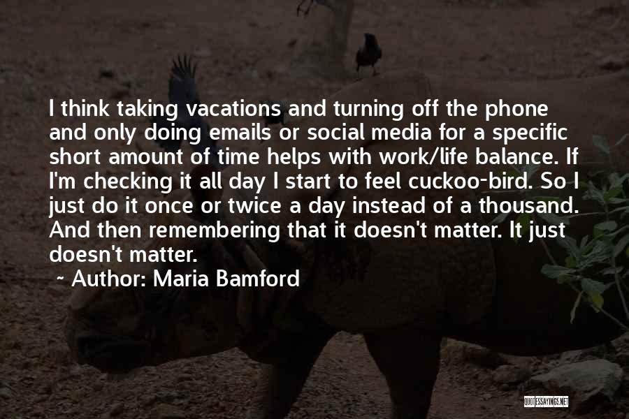 Maria Bamford Quotes: I Think Taking Vacations And Turning Off The Phone And Only Doing Emails Or Social Media For A Specific Short