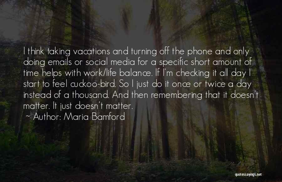 Maria Bamford Quotes: I Think Taking Vacations And Turning Off The Phone And Only Doing Emails Or Social Media For A Specific Short