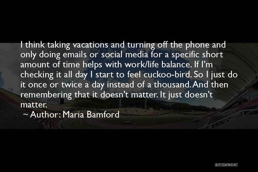 Maria Bamford Quotes: I Think Taking Vacations And Turning Off The Phone And Only Doing Emails Or Social Media For A Specific Short