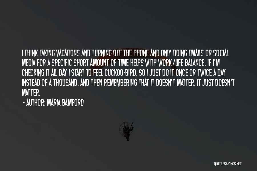 Maria Bamford Quotes: I Think Taking Vacations And Turning Off The Phone And Only Doing Emails Or Social Media For A Specific Short