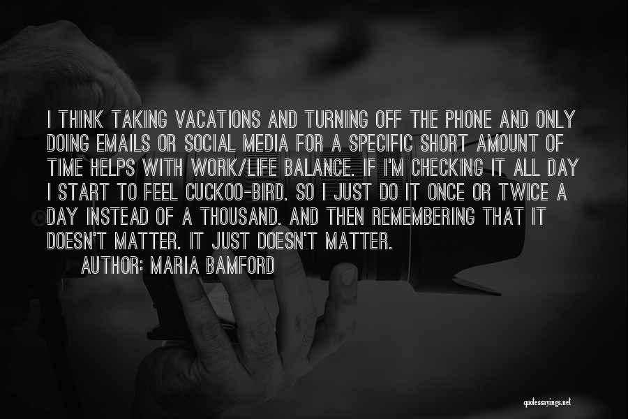 Maria Bamford Quotes: I Think Taking Vacations And Turning Off The Phone And Only Doing Emails Or Social Media For A Specific Short