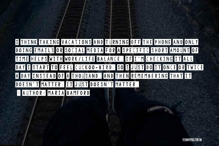 Maria Bamford Quotes: I Think Taking Vacations And Turning Off The Phone And Only Doing Emails Or Social Media For A Specific Short