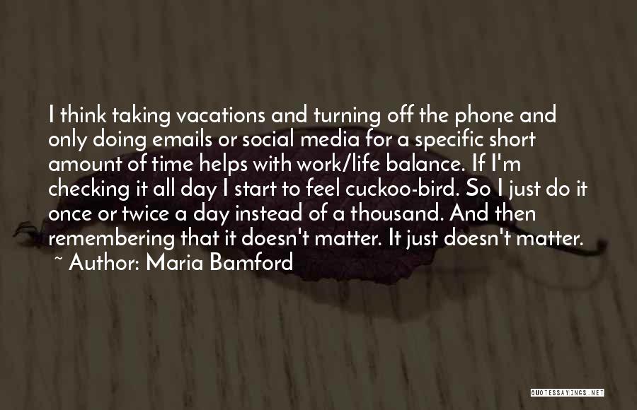 Maria Bamford Quotes: I Think Taking Vacations And Turning Off The Phone And Only Doing Emails Or Social Media For A Specific Short