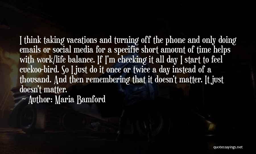 Maria Bamford Quotes: I Think Taking Vacations And Turning Off The Phone And Only Doing Emails Or Social Media For A Specific Short