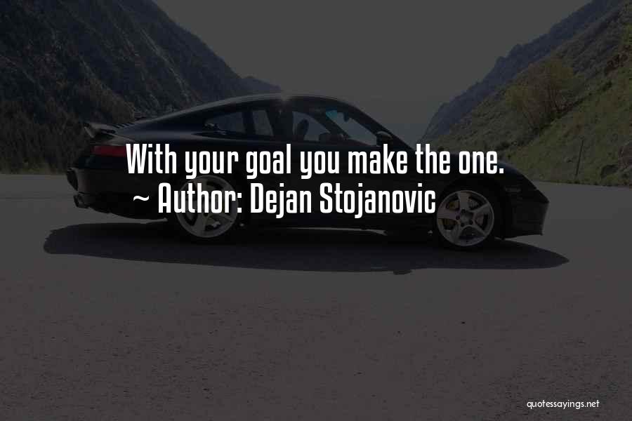 Dejan Stojanovic Quotes: With Your Goal You Make The One.