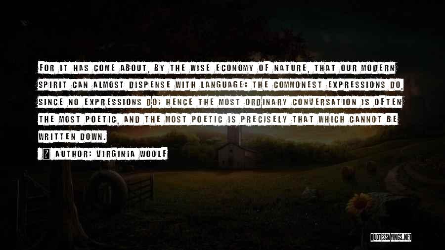 Virginia Woolf Quotes: For It Has Come About, By The Wise Economy Of Nature, That Our Modern Spirit Can Almost Dispense With Language;
