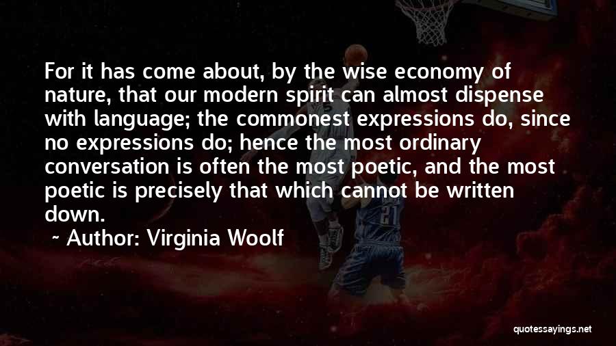 Virginia Woolf Quotes: For It Has Come About, By The Wise Economy Of Nature, That Our Modern Spirit Can Almost Dispense With Language;
