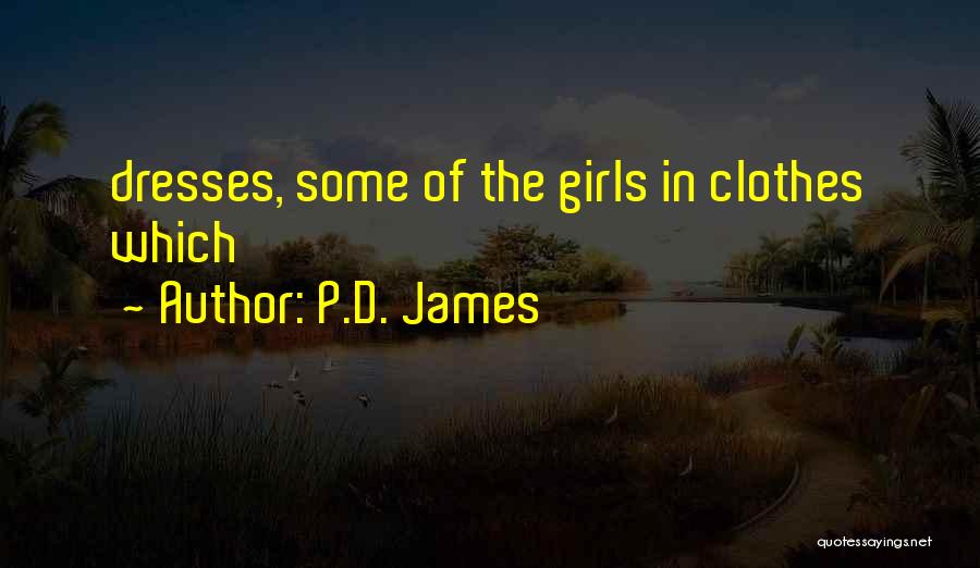 P.D. James Quotes: Dresses, Some Of The Girls In Clothes Which