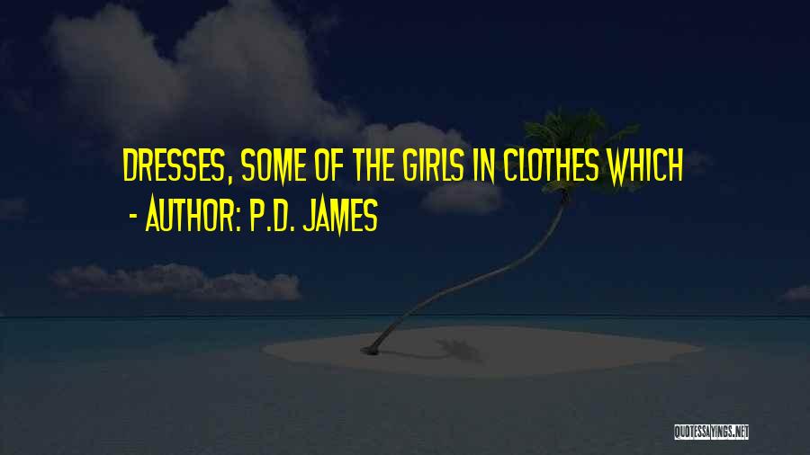 P.D. James Quotes: Dresses, Some Of The Girls In Clothes Which