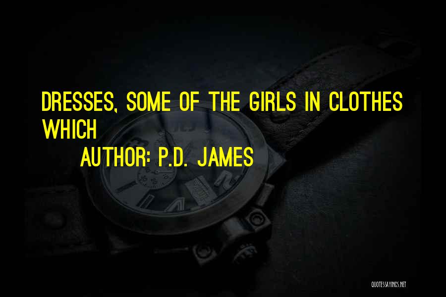 P.D. James Quotes: Dresses, Some Of The Girls In Clothes Which