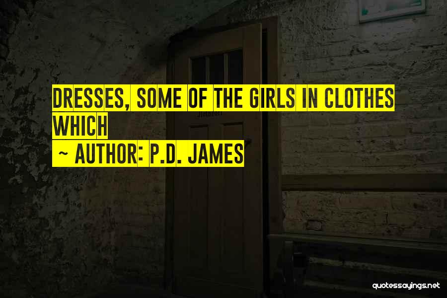 P.D. James Quotes: Dresses, Some Of The Girls In Clothes Which