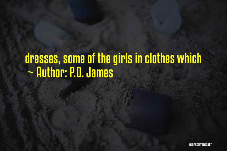 P.D. James Quotes: Dresses, Some Of The Girls In Clothes Which