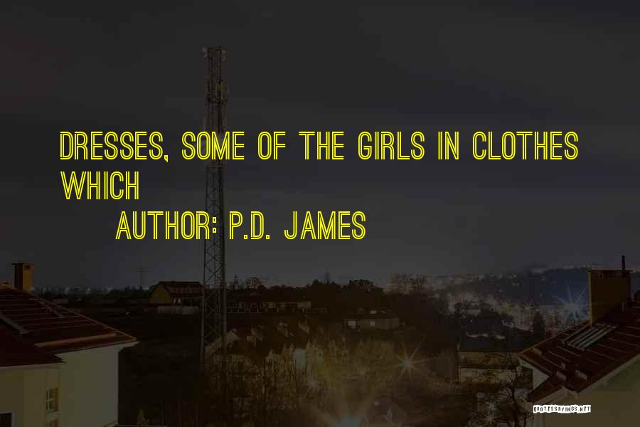 P.D. James Quotes: Dresses, Some Of The Girls In Clothes Which