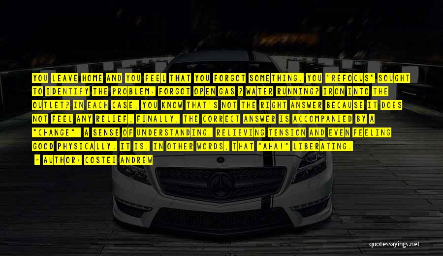 Costei Andrew Quotes: You Leave Home And You Feel That You Forgot Something. You Refocus Sought To Identify The Problem: Forgot Open Gas