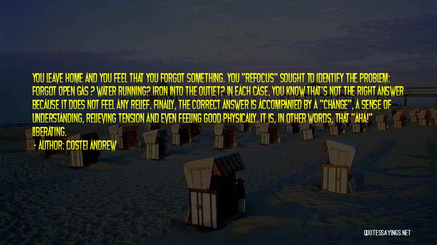 Costei Andrew Quotes: You Leave Home And You Feel That You Forgot Something. You Refocus Sought To Identify The Problem: Forgot Open Gas