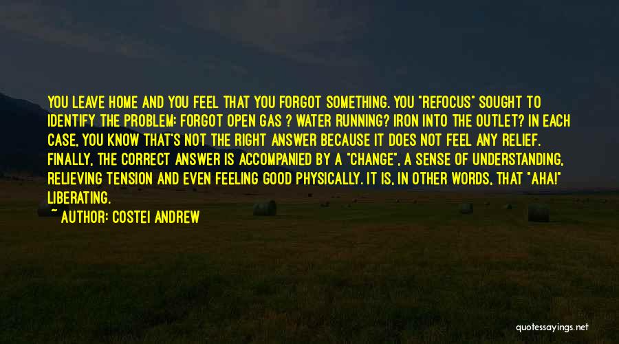 Costei Andrew Quotes: You Leave Home And You Feel That You Forgot Something. You Refocus Sought To Identify The Problem: Forgot Open Gas