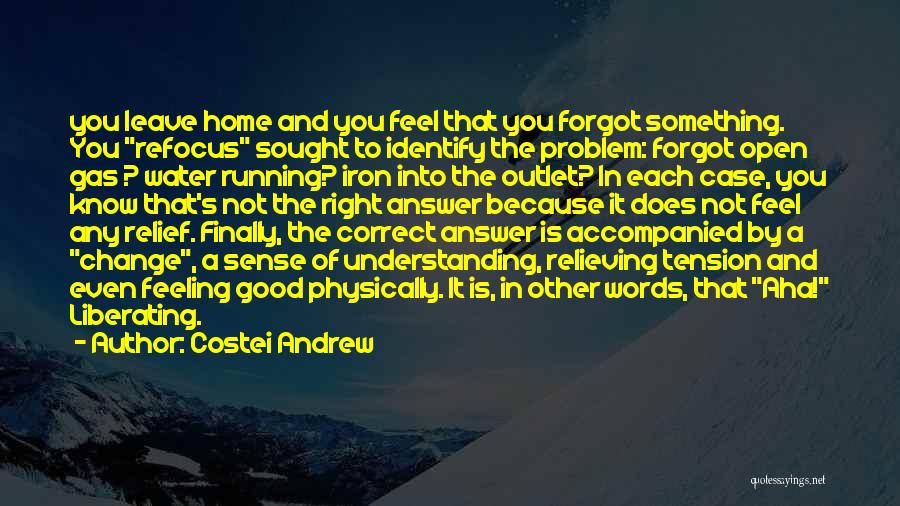 Costei Andrew Quotes: You Leave Home And You Feel That You Forgot Something. You Refocus Sought To Identify The Problem: Forgot Open Gas