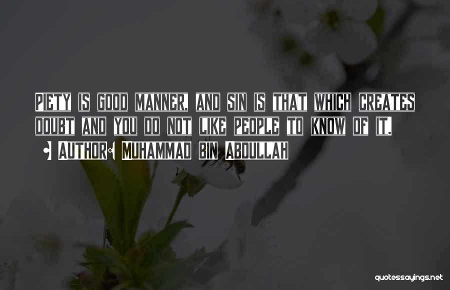 Muhammad Bin Abdullah Quotes: Piety Is Good Manner, And Sin Is That Which Creates Doubt And You Do Not Like People To Know Of