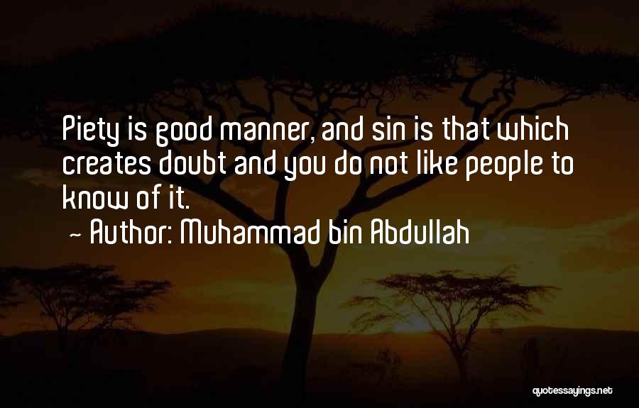 Muhammad Bin Abdullah Quotes: Piety Is Good Manner, And Sin Is That Which Creates Doubt And You Do Not Like People To Know Of