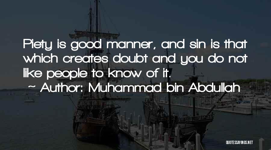Muhammad Bin Abdullah Quotes: Piety Is Good Manner, And Sin Is That Which Creates Doubt And You Do Not Like People To Know Of