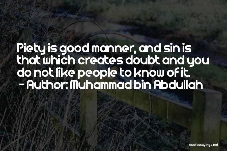 Muhammad Bin Abdullah Quotes: Piety Is Good Manner, And Sin Is That Which Creates Doubt And You Do Not Like People To Know Of