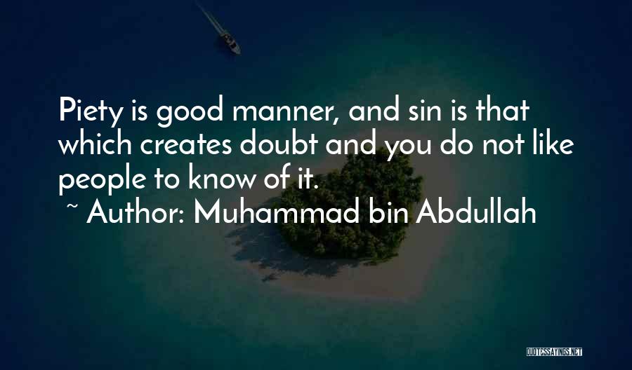 Muhammad Bin Abdullah Quotes: Piety Is Good Manner, And Sin Is That Which Creates Doubt And You Do Not Like People To Know Of