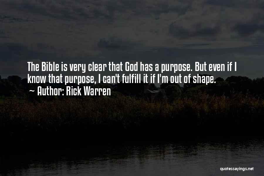 Rick Warren Quotes: The Bible Is Very Clear That God Has A Purpose. But Even If I Know That Purpose, I Can't Fulfill