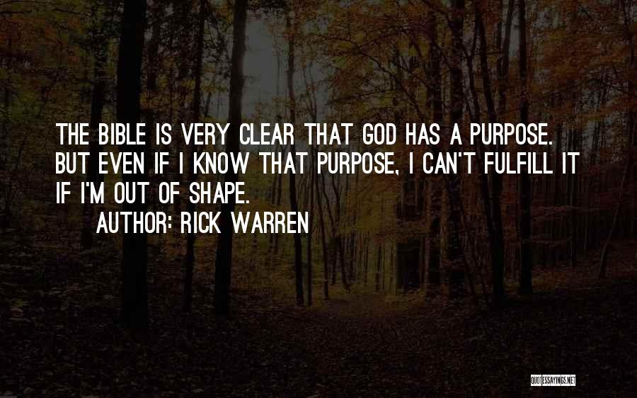 Rick Warren Quotes: The Bible Is Very Clear That God Has A Purpose. But Even If I Know That Purpose, I Can't Fulfill