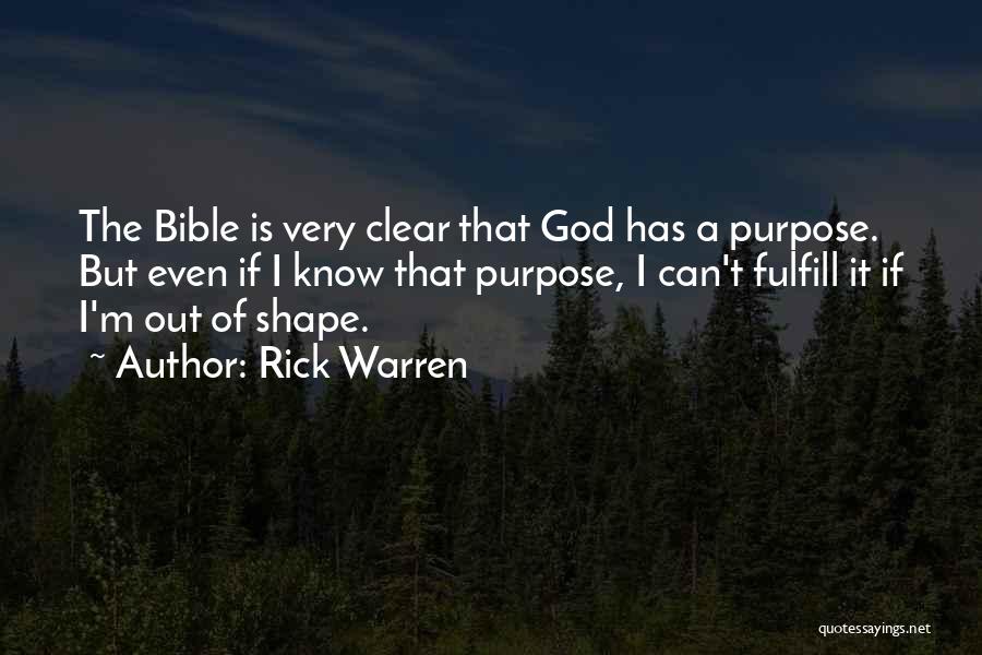 Rick Warren Quotes: The Bible Is Very Clear That God Has A Purpose. But Even If I Know That Purpose, I Can't Fulfill