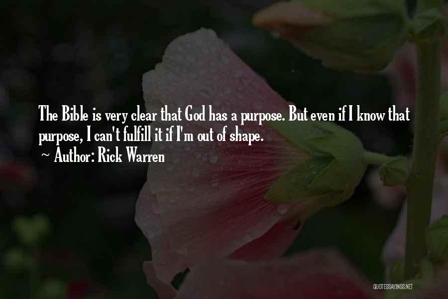 Rick Warren Quotes: The Bible Is Very Clear That God Has A Purpose. But Even If I Know That Purpose, I Can't Fulfill