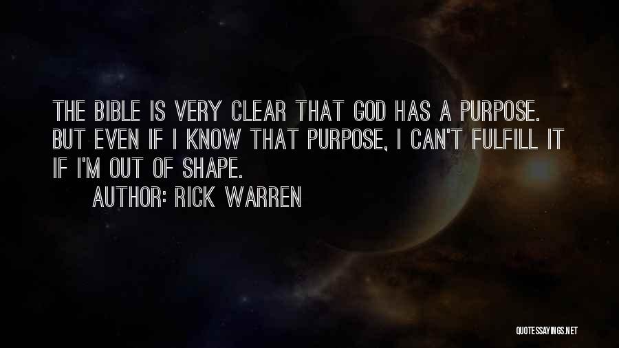 Rick Warren Quotes: The Bible Is Very Clear That God Has A Purpose. But Even If I Know That Purpose, I Can't Fulfill