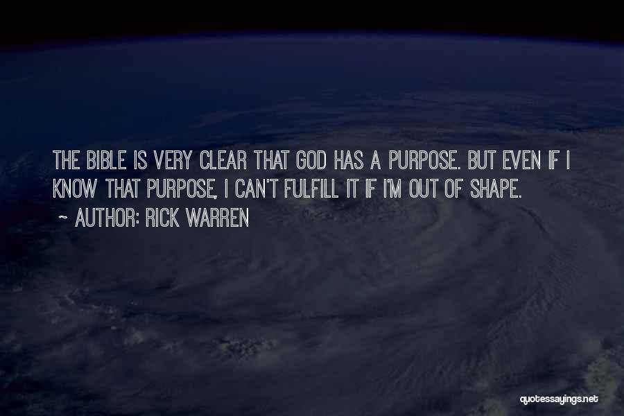 Rick Warren Quotes: The Bible Is Very Clear That God Has A Purpose. But Even If I Know That Purpose, I Can't Fulfill