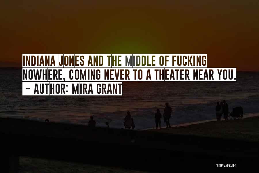 Mira Grant Quotes: Indiana Jones And The Middle Of Fucking Nowhere, Coming Never To A Theater Near You.