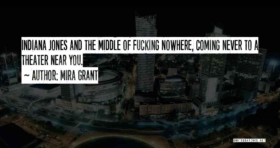 Mira Grant Quotes: Indiana Jones And The Middle Of Fucking Nowhere, Coming Never To A Theater Near You.